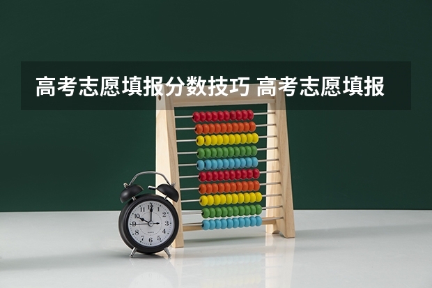 高考志愿填报分数技巧 高考志愿填报指南：十大技巧让你低分高就