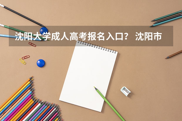 沈阳大学成人高考报名入口？ 沈阳市志成高中高考最理科高分