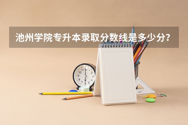 池州学院专升本录取分数线是多少分？