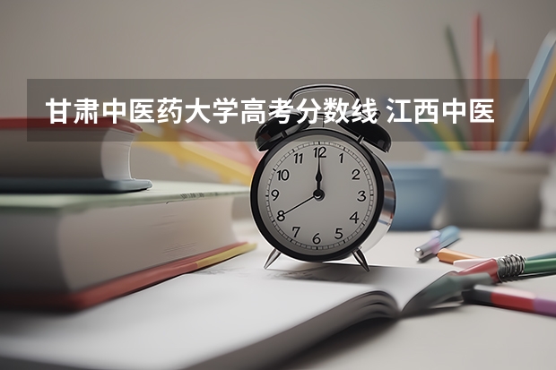 甘肃中医药大学高考分数线 江西中医药大学中医学专业分数线