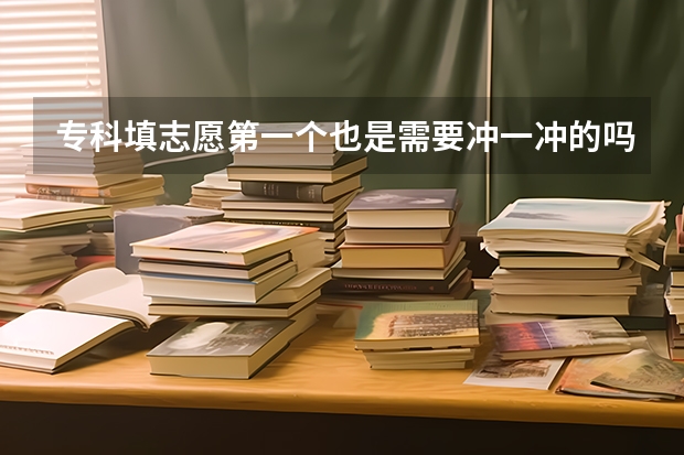 专科填志愿第一个也是需要冲一冲的吗？