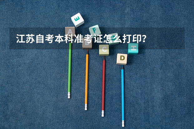 江苏自考本科准考证怎么打印？