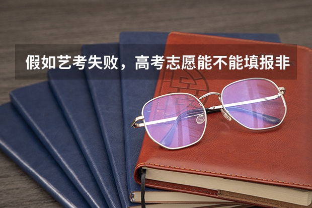 假如艺考失败，高考志愿能不能填报非艺术类大学呢
