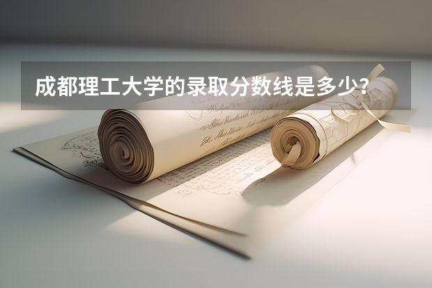 成都理工大学的录取分数线是多少？