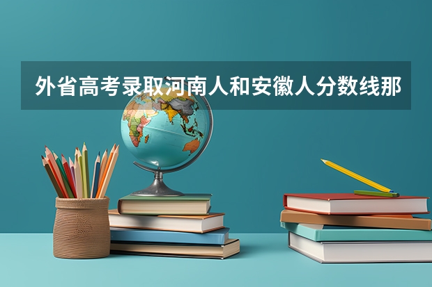 外省高考录取河南人和安徽人分数线那个高 历年安徽高考分数线及位次