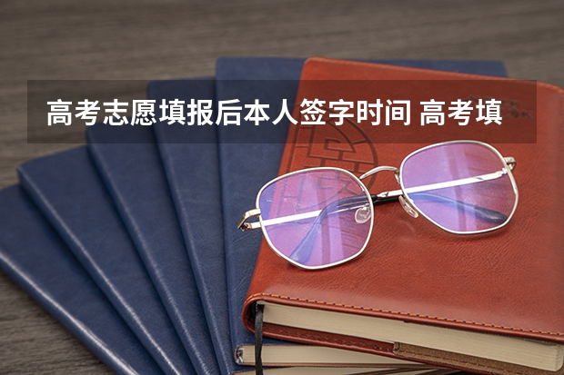 高考志愿填报后本人签字时间 高考填报志愿时间和录取时间