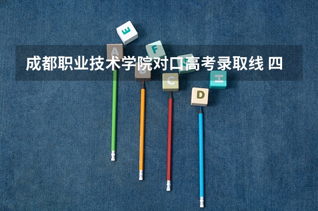 成都职业技术学院对口高考录取线 四川09高考各批次的录取时间
