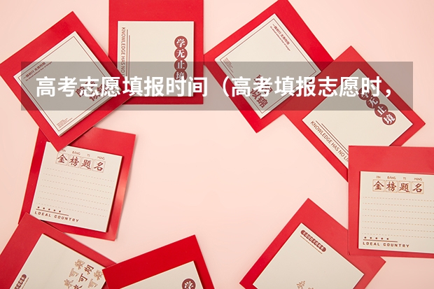 高考志愿填报时间（高考填报志愿时，是不是晚上也可以填报啊？？）