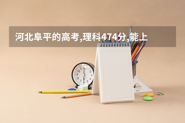 河北阜平的高考,理科474分,能上那所学校呢?