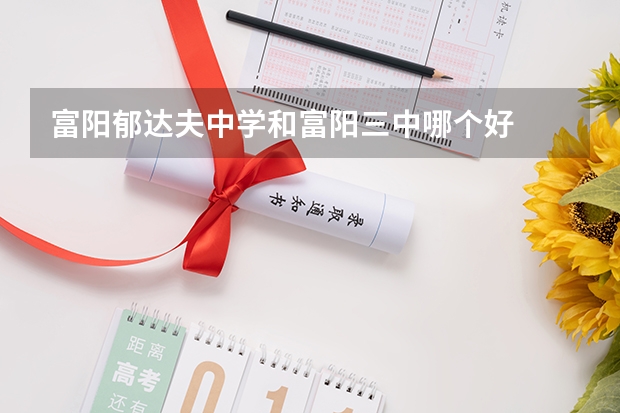 富阳郁达夫中学和富阳三中哪个好