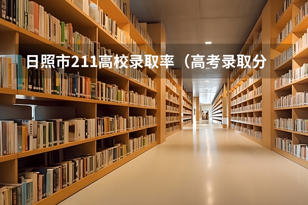 日照市211高校录取率（高考录取分数线）
