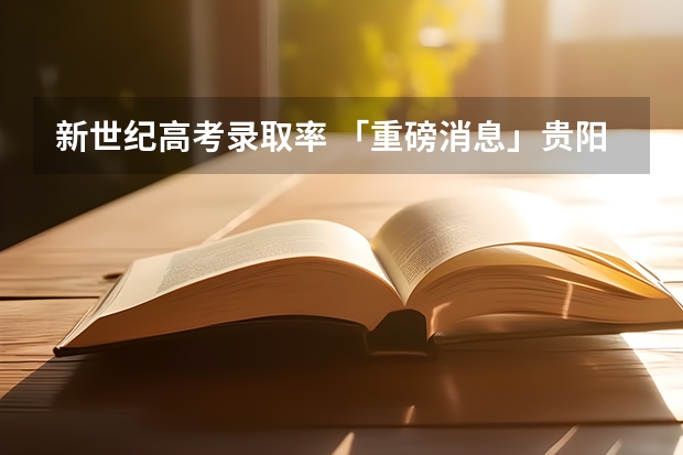 新世纪高考录取率 「重磅消息」贵阳新世纪实验中学—高中部报读指南来了！