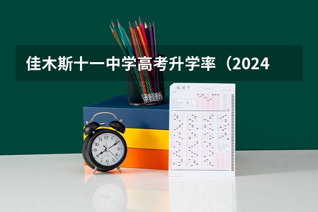佳木斯十一中学高考升学率（2024年黑龙江佳木斯高考时间 6月7日-6月10日）
