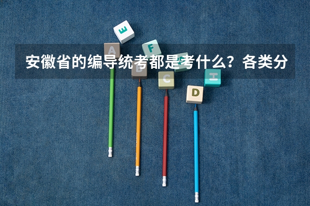 安徽省的编导统考都是考什么？各类分数是什么