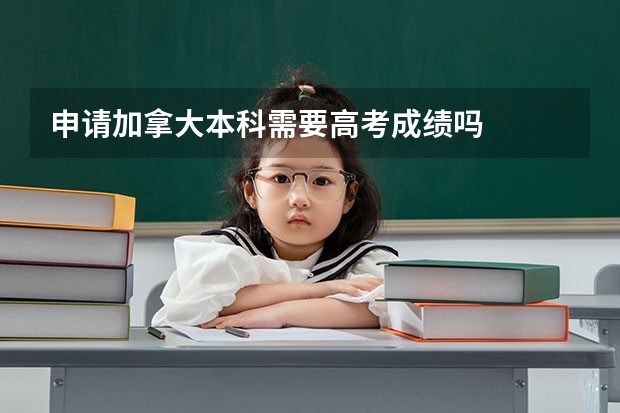 申请加拿大本科需要高考成绩吗