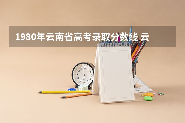 1980年云南省高考录取分数线 云南省高考分数线