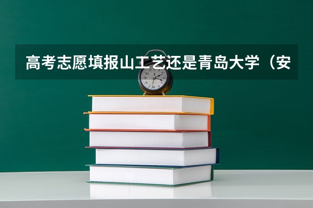 高考志愿填报山工艺还是青岛大学（安阳市龙安区小升初志愿填报攻略_青岛西站附近旅游攻略）