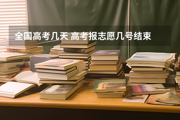 全国高考几天 高考报志愿几号结束