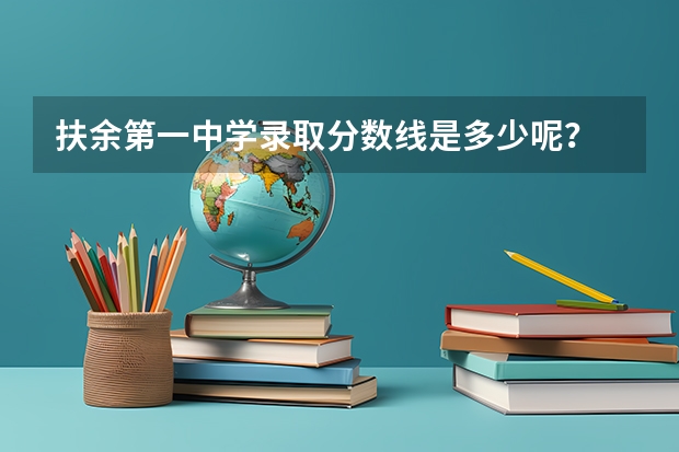 扶余第一中学录取分数线是多少呢？