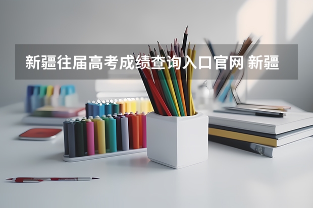 新疆往届高考成绩查询入口官网 新疆高考录取查询 帮帮忙啊~~