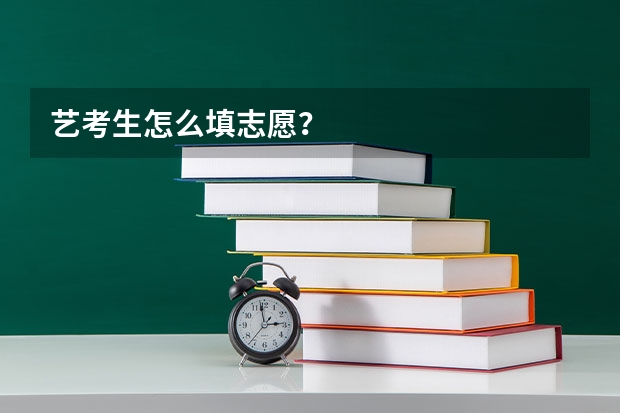 艺考生怎么填志愿？