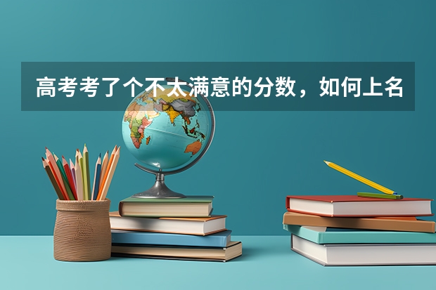 高考考了个不太满意的分数，如何上名校