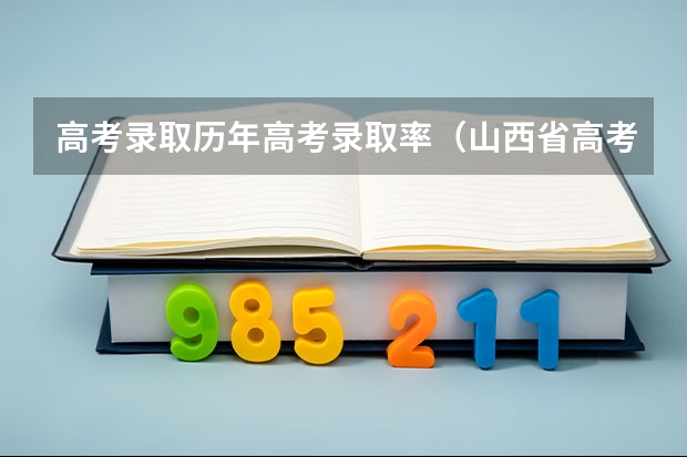 高考录取历年高考录取率（山西省高考录取率排名）
