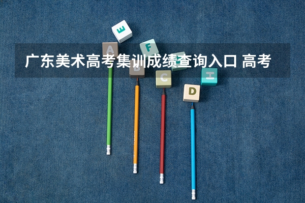 广东美术高考集训成绩查询入口 高考美术集训画室学费
