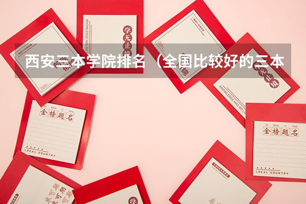 西安三本学院排名（全国比较好的三本院校）