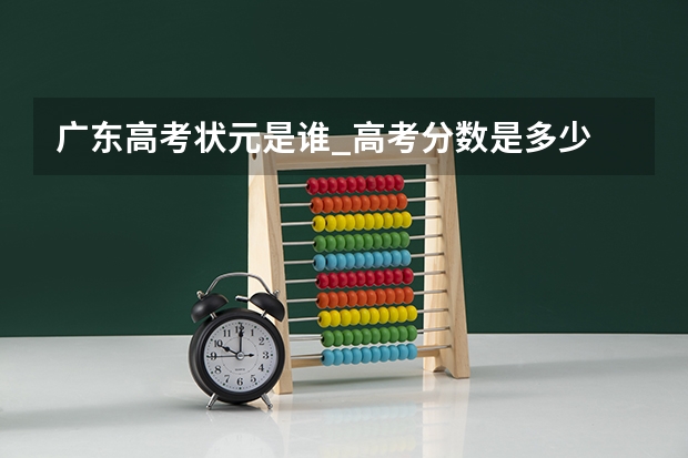 广东高考状元是谁_高考分数是多少