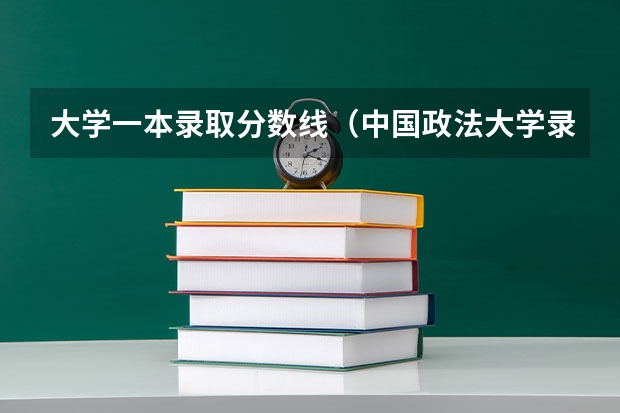 大学一本录取分数线（中国政法大学录取分数线）