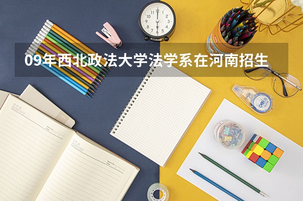 09年西北政法大学法学系在河南招生分数线是多少