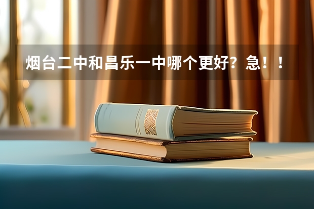 烟台二中和昌乐一中哪个更好？急！！！！！！！！！！！！！！！
