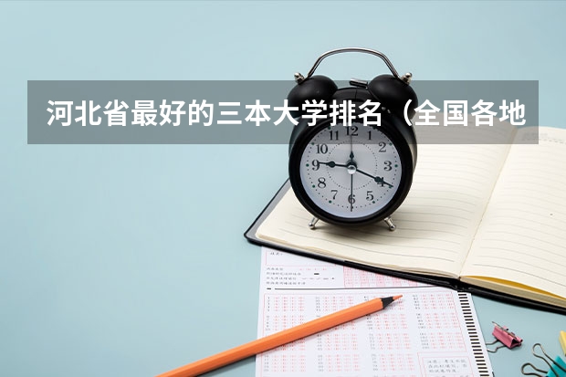 河北省最好的三本大学排名（全国各地三本大学录取分数线解读高考三本大学排名及分数线）