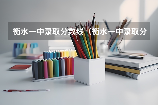 衡水一中录取分数线（衡水一中录取分数线）