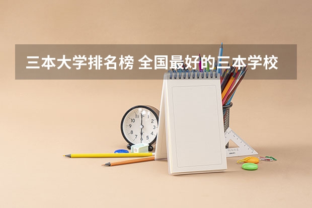 三本大学排名榜 全国最好的三本学校 云南有几个三本大学？哪所比较好？
