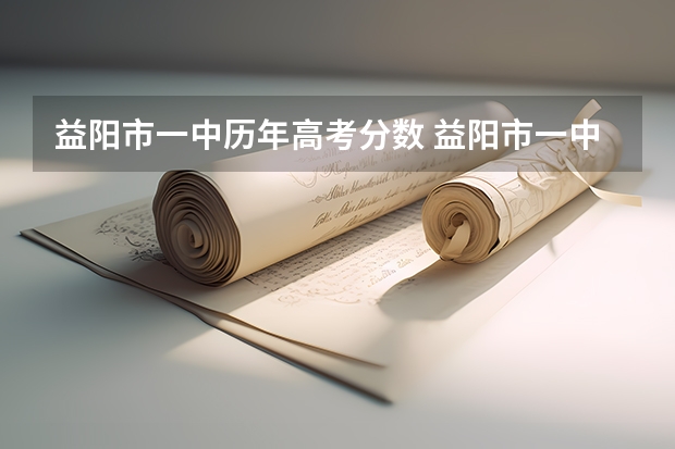 益阳市一中历年高考分数 益阳市一中高考成绩