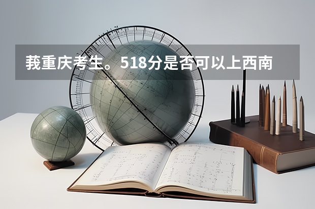 莪重庆考生。518分是否可以上西南政法大学的三本，上的概率有多大？（2023一本二本三本的分数线湖北）