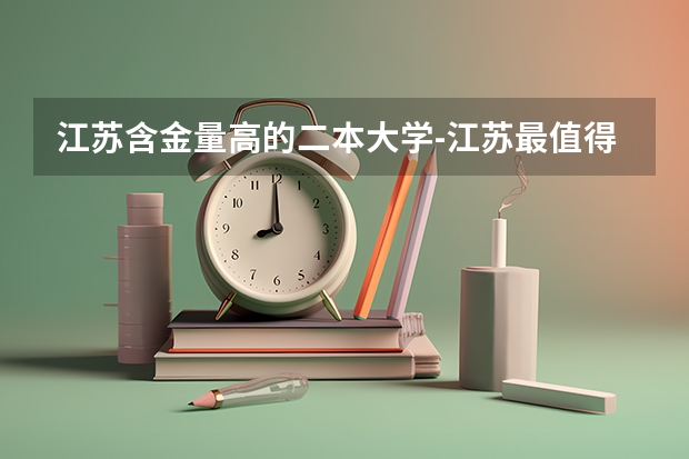 江苏含金量高的二本大学-江苏最值得上的二本大学（江苏司法警官高等职业学校就业怎样啊）