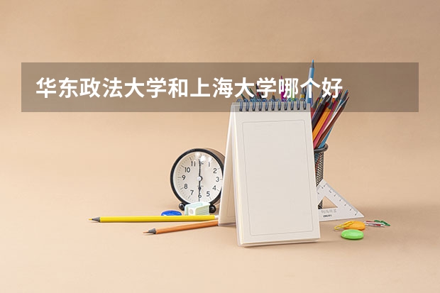 华东政法大学和上海大学哪个好