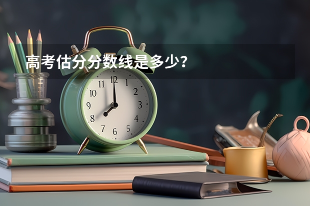 高考估分分数线是多少？