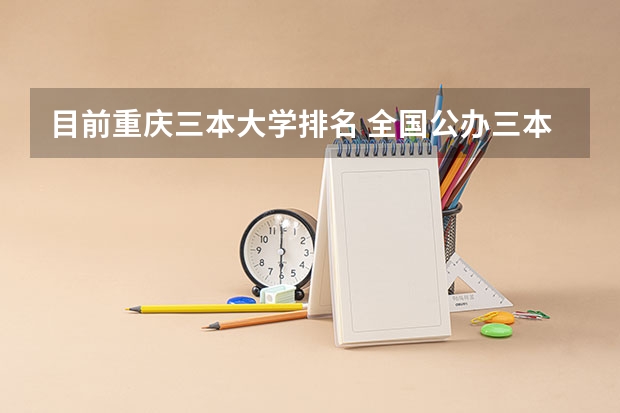 目前重庆三本大学排名 全国公办三本大学排名理科
