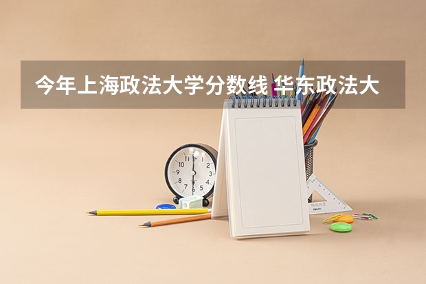 今年上海政法大学分数线 华东政法大学研究生录取分数线2023