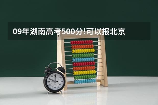 09年湖南高考500分!可以报北京、天津、上海、江苏、山东、省会城市哪些汽车专业好点的二本院校呢?