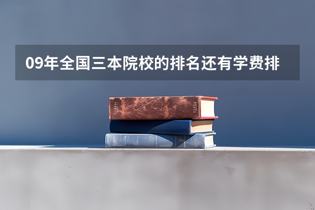 09年全国三本院校的排名...还有学费排名..都请大家给我列出来,,万分感谢...(全国最好的三本学校)