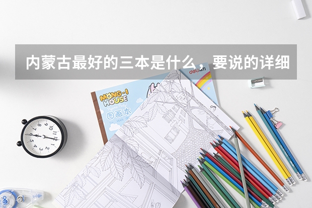 内蒙古最好的三本是什么，要说的详细，学校条件环境风气都要有，回答好的加分，满意的话还会多给分！！