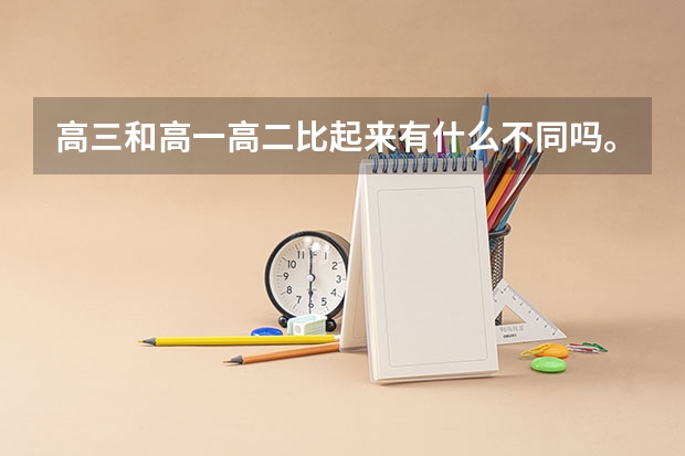 高三和高一高二比起来有什么不同吗。学生的成绩会怎么变化。求详解