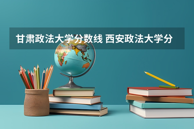 甘肃政法大学分数线 西安政法大学分数线