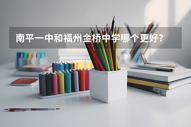 南平一中和福州金桥中学哪个更好？