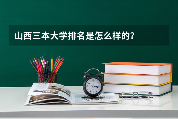 山西三本大学排名是怎么样的？